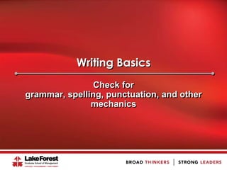 Writing Basics
                Check for
grammar, spelling, punctuation, and other
               mechanics
 