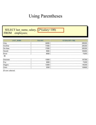 Using Parentheses  SELECT last_name, salary, 12*(salary+100)  FROM  employees;  «  