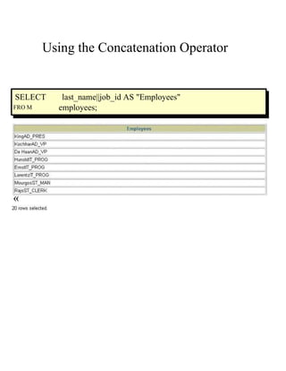 Using the Concatenation Operator  SELECT  last_name||job_id AS &quot;Employees&quot;  FRO M  employees;  «  