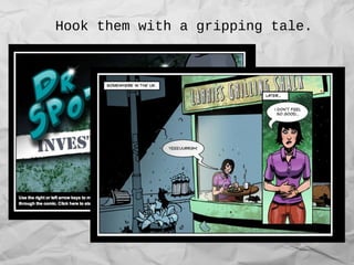 Hook them with a gripping tale.
 