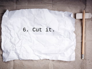 6. Cut it.
 