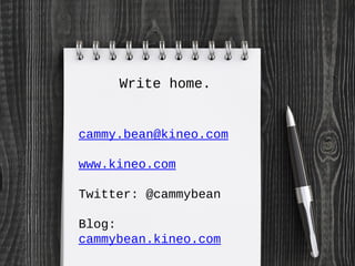 Write home.
cammy.bean@kineo.com
www.kineo.com
Twitter: @cammybean
Blog:
cammybean.kineo.com
 