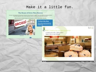 Make it a little fun.
 