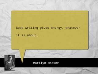 Marilyn Hacker
Good writing gives energy, whatever
it is about.
 
