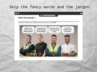 Skip the fancy words and the jargon.
 