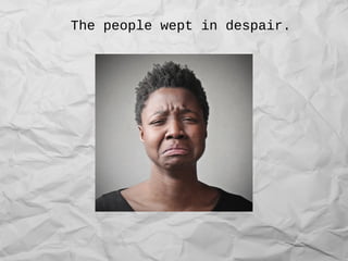 The people wept in despair.
 