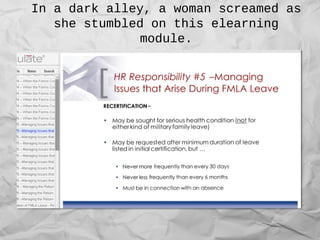 In a dark alley, a woman screamed as
she stumbled on this elearning
module.
 