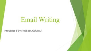 Email Writing
Presented By: ROBBIA GULNAR
 