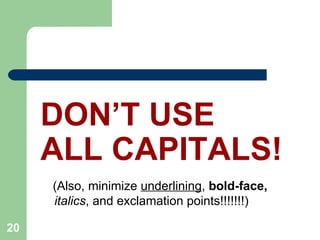 20
DON’T USE
ALL CAPITALS!
(Also, minimize underlining, bold-face,
italics, and exclamation points!!!!!!!)
 
