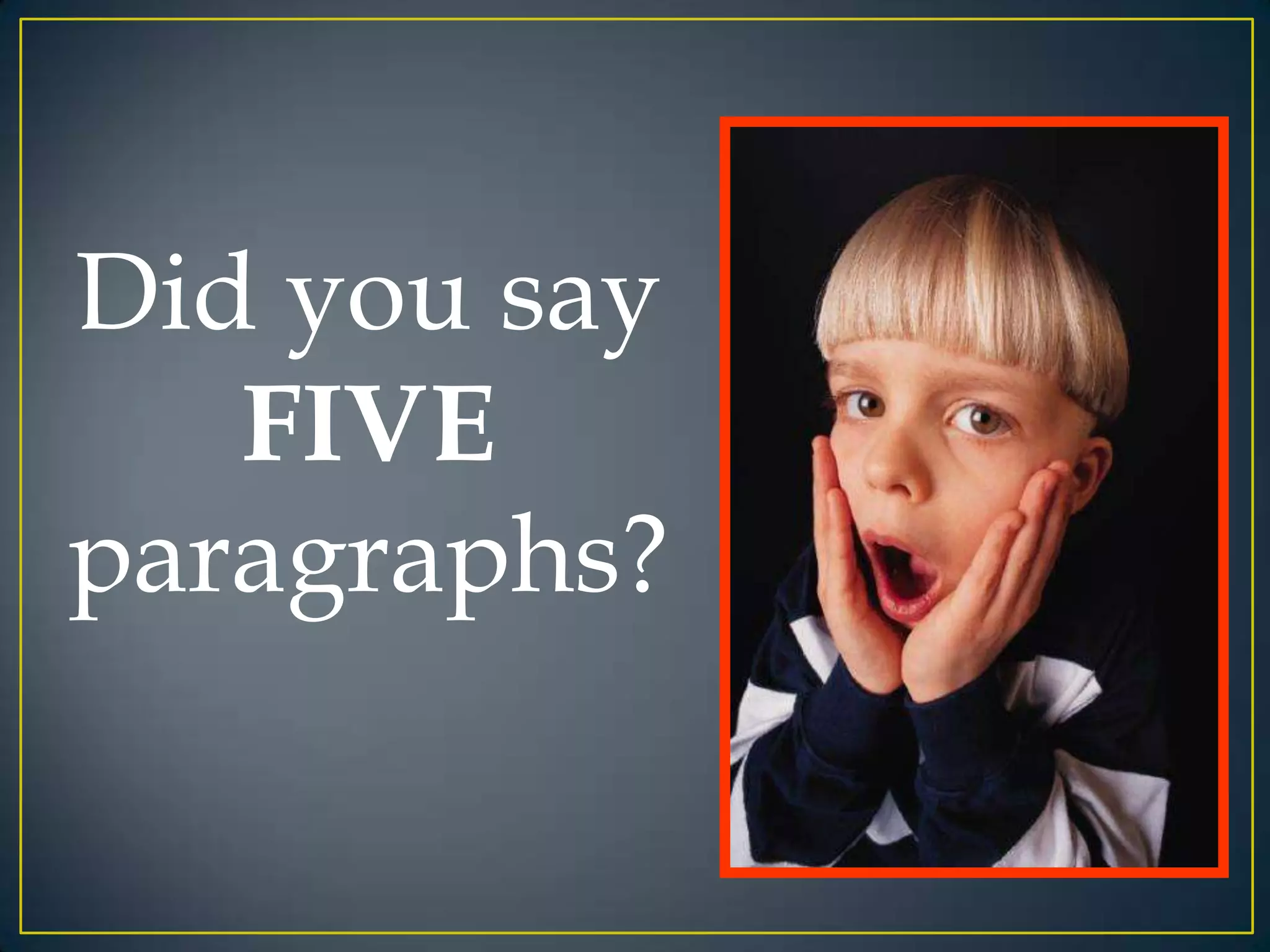 Did you say
FIVE
paragraphs?

 