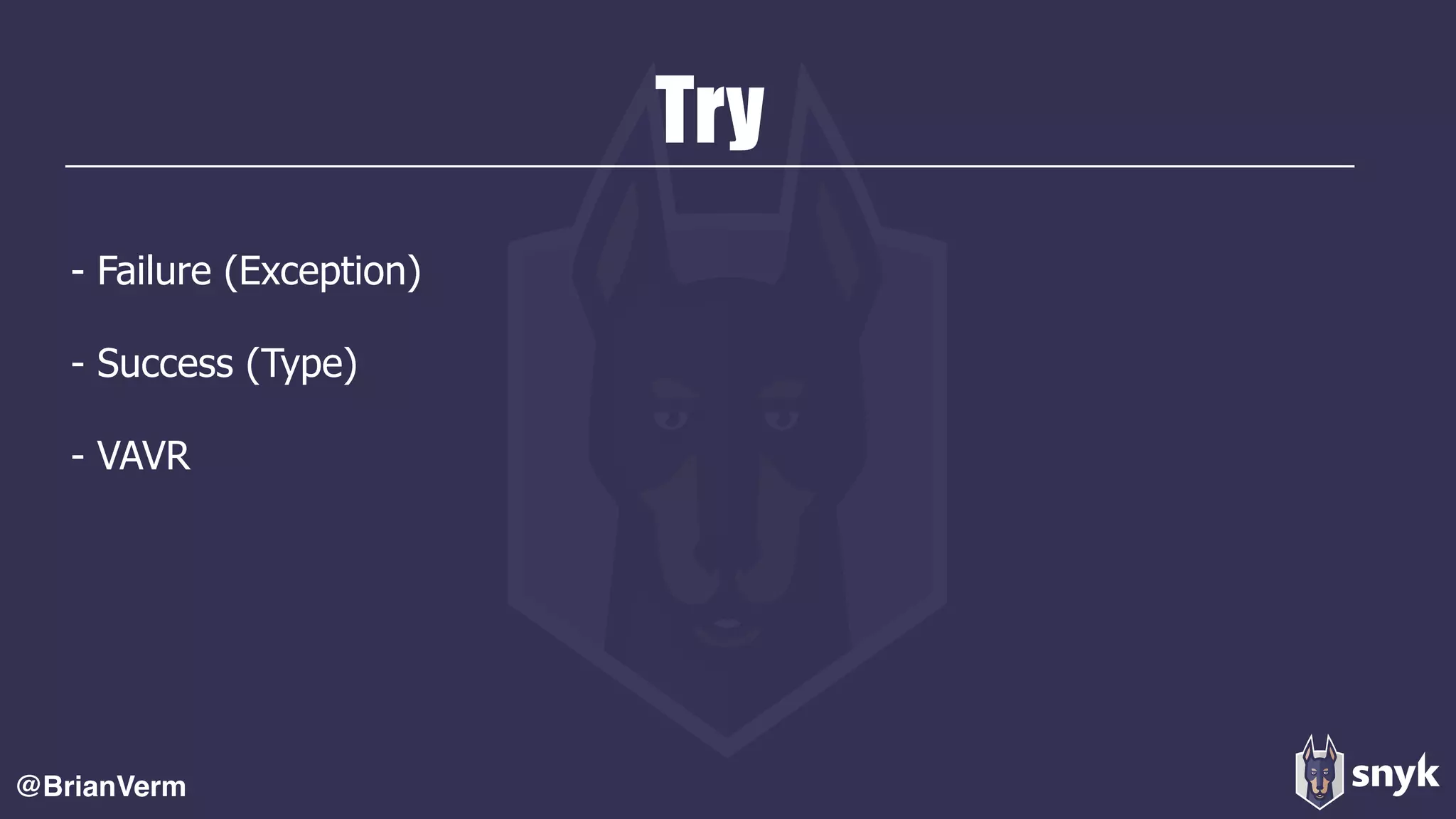 Try
- Failure (Exception)
- Success (Type)
- VAVR
@BrianVerm
 