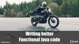 Writing better
Functional Java code@BrianVerm
 