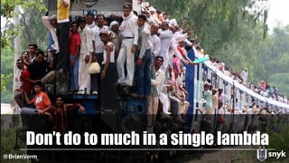 Don’t do to much in a single lambda
@BrianVerm
 