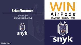 @BrianVerm
Brian Vermeer
@BrianVerm
brianvermeer@snyk.io
 