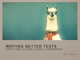 WRITING BETTER TESTS 
APPLYING CLEAN-CODE LEARNINGS 
@lox / 99designs 
 