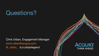 Questions?
Chris Urban, Engagement Manager
chris.urban@acquia.com
@_urban_ d.o:urbanlegend
 