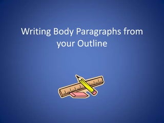 Writing Body Paragraphs from
         your Outline
 