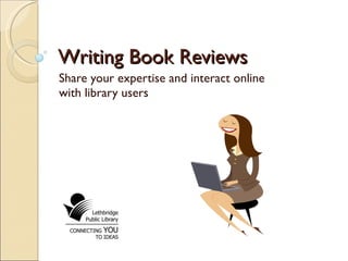 Writing Book Reviews Share your expertise and interact online with library users 