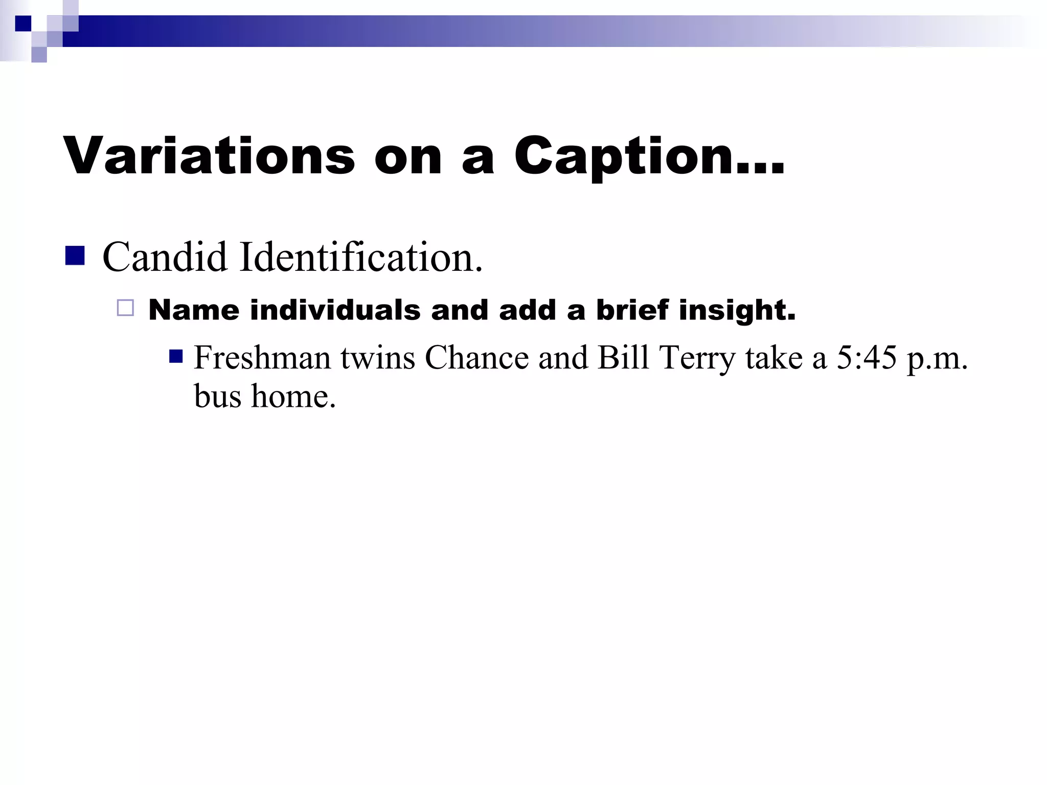 Variations on a Caption… Candid Identification. Name individuals and add a brief insight. Freshman twins Chance and Bill Terry take a 5:45 p.m. bus home. 