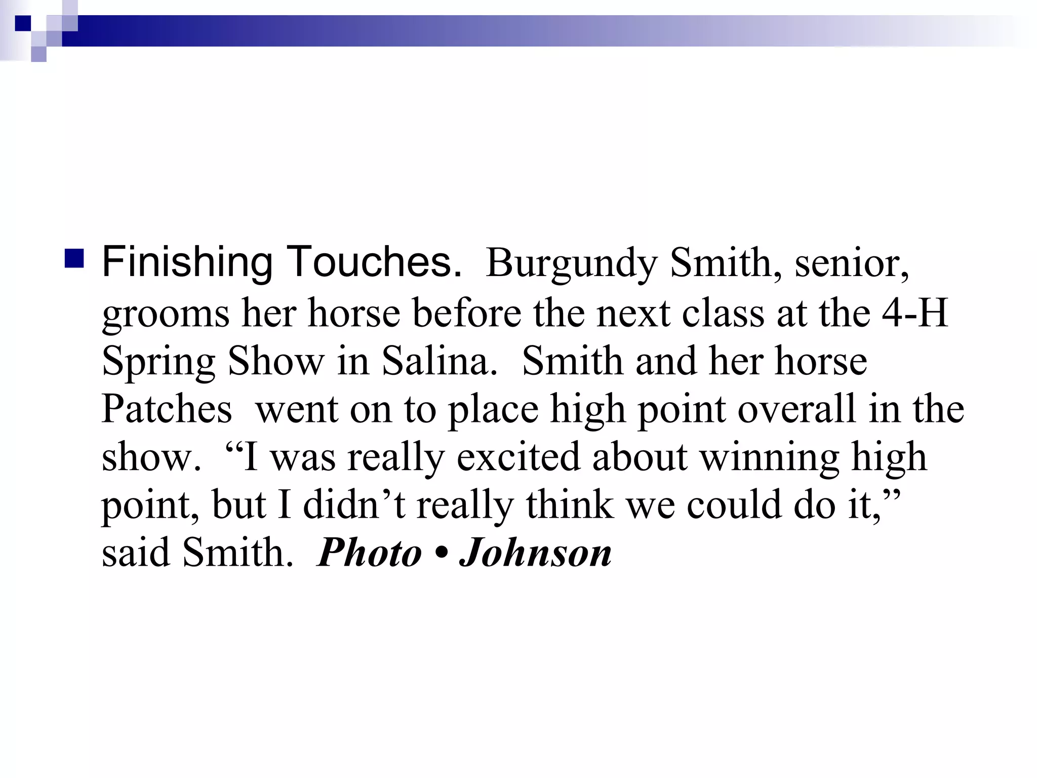 Finishing Touches.   Burgundy Smith, senior, grooms her horse before the next class at the 4-H Spring Show in Salina.  Smith and her horse Patches  went on to place high point overall in the show.  “I was really excited about winning high point, but I didn’t really think we could do it,” said Smith.  Photo • Johnson 