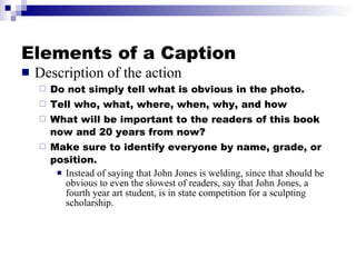 Elements of a Caption <ul><li>Description of the action </li></ul><ul><ul><li>Do not simply tell what is obvious in the ph...