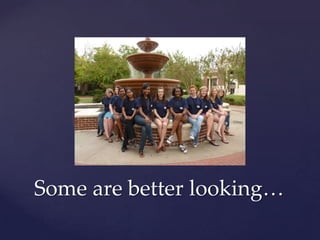 Some are better looking…