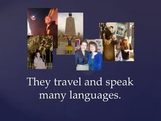 They travel and speak many languages.