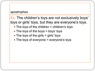 apostrophes
Ex. The children‟s toys are not exclusively boys‟
toys or girls‟ toys, but they are everyone‟s toys.
 The toy...