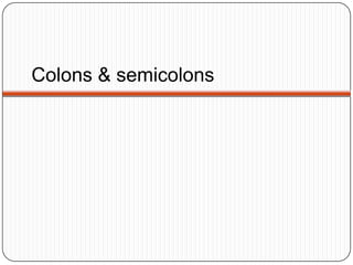 Colons & semicolons
 