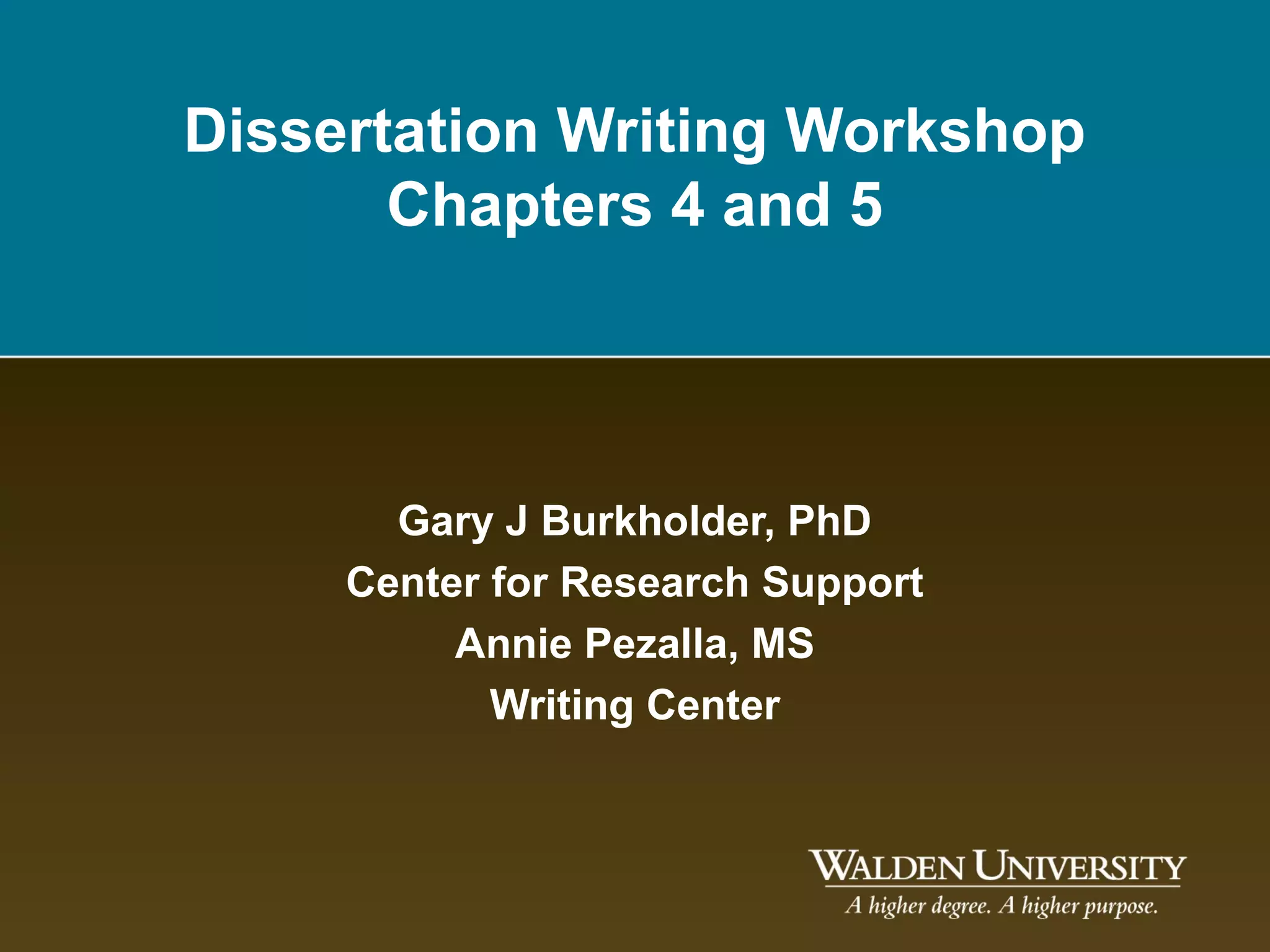 Dissertation Writing Workshop
       Chapters 4 and 5




       Gary J Burkholder, PhD
     Center for Research Support
          Annie Pezalla, MS
            Writing Center
 
