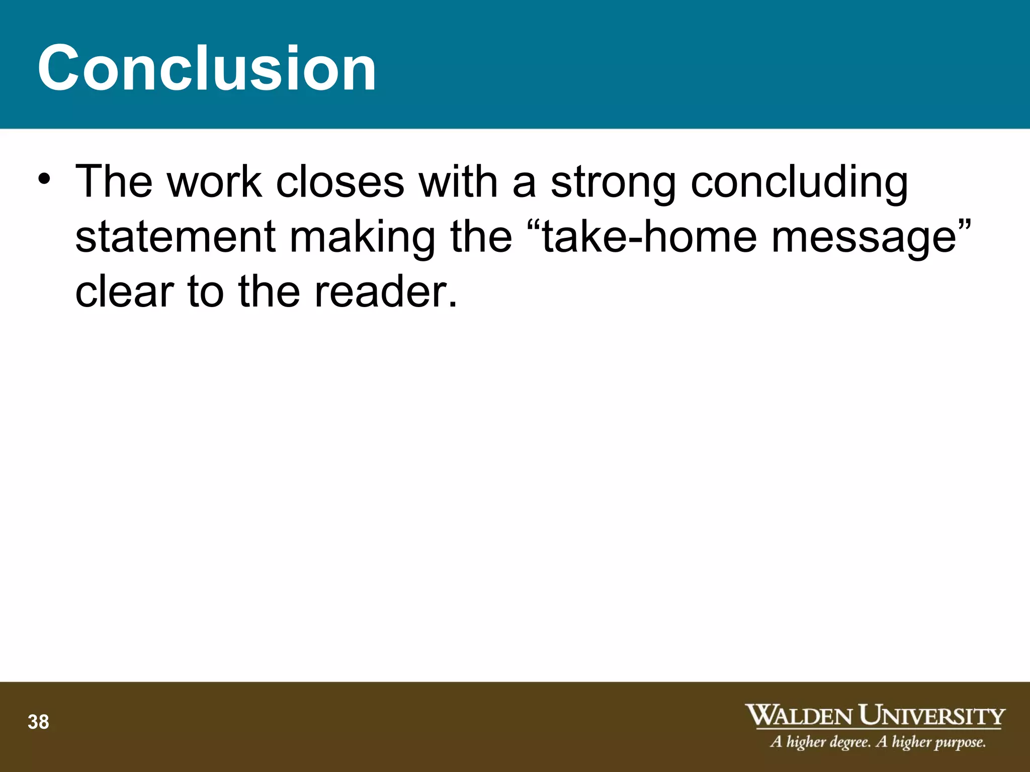 Conclusion
• The work closes with a strong concluding
  statement making the “take-home message”
  clear to the reader.




38
 