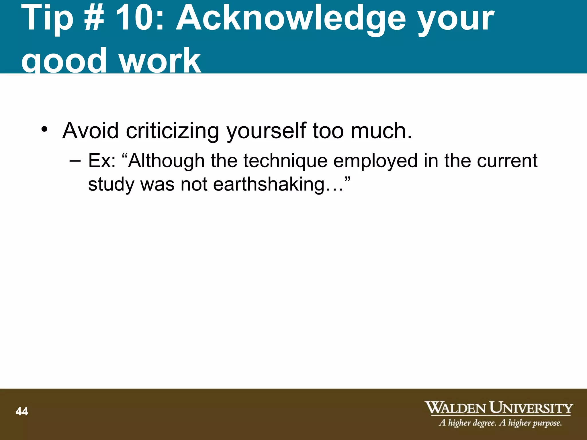 Tip # 10: Acknowledge your
good work
     • Avoid criticizing yourself too much.
       – Ex: “Although the technique employed in the current
         study was not earthshaking…”




44
 