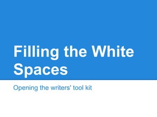 Filling the White
Spaces
Opening the writers' tool kit
 