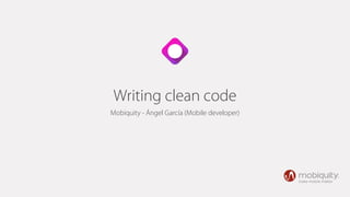 Writing clean code
Mobiquity - Ángel García (Mobile developer)
 