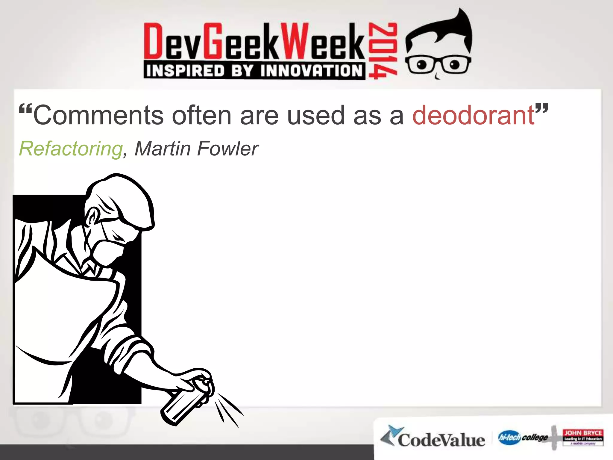 Comments often are used as a deodorant
Refactoring, Martin Fowler
 