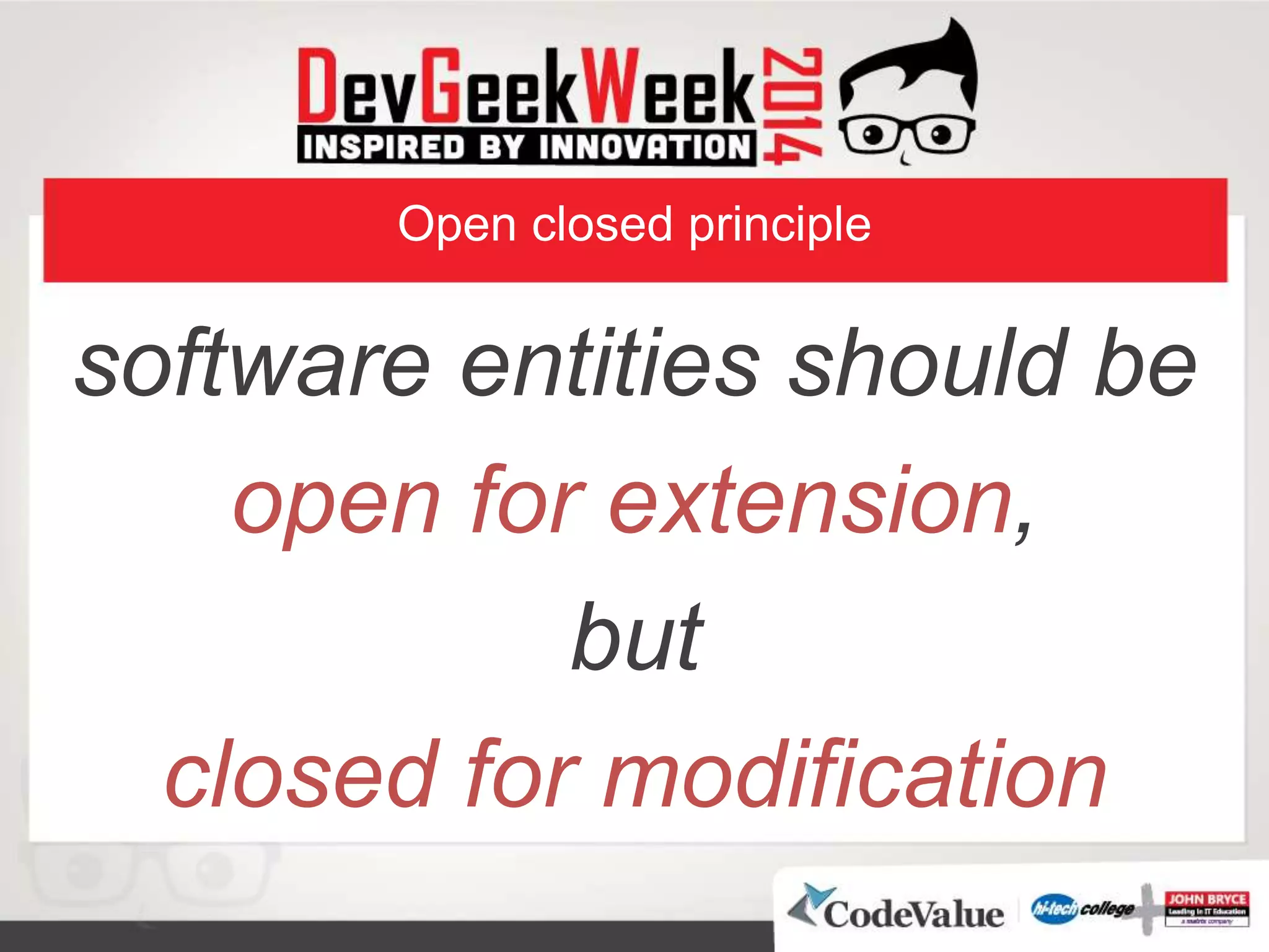 Open closed principle
software entities should be
open for extension,
but
closed for modification
 