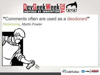 Comments often are used as a deodorant
Refactoring, Martin Fowler
 