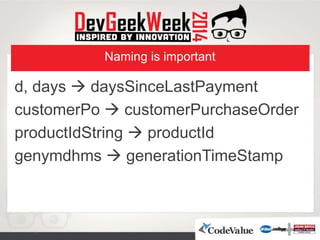 Naming is important
d, days  daysSinceLastPayment
customerPo  customerPurchaseOrder
productIdString  productId
genymdhms  generationTimeStamp
 