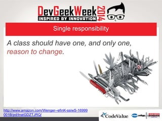 Single responsibility
A class should have one, and only one,
reason to change.
http://www.amazon.com/Wenger- 16999-ssiwS-efinK-
B/pd/tnaiG001 DZTJRQ/
 