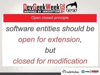 Open closed principle
software entities should be
open for extension,
but
closed for modification
 