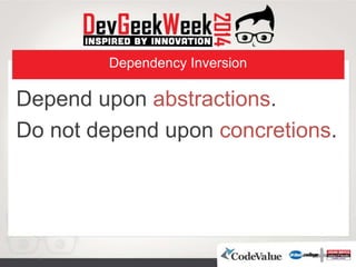 Dependency Inversion
Depend upon abstractions.
Do not depend upon concretions.
 