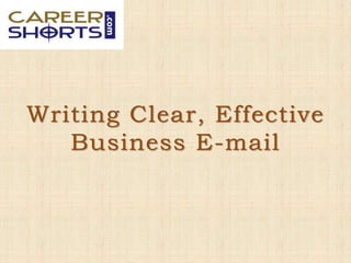 Writing Clear, Effective
Business E-mail
 