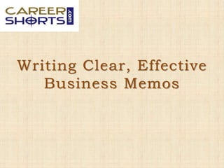 Writing Clear, Effective
Business Memos
 