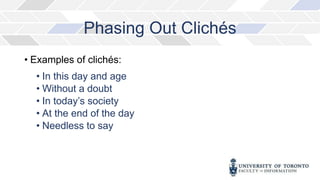 Phasing Out Clichés
• Examples of clichés:
• In this day and age
• Without a doubt
• In today’s society
• At the end of the day
• Needless to say
 