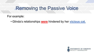 Removing the Passive Voice
For example:
• Glinda’s relationships were hindered by her vicious cat.
 
