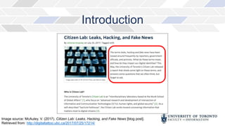 Introduction
Image source: McAuley, V. (2017). Citizen Lab: Leaks, Hacking, and Fake News [blog post].
Retrieved from: http://digitaltattoo.ubc.ca/2017/07/25/17214/
 