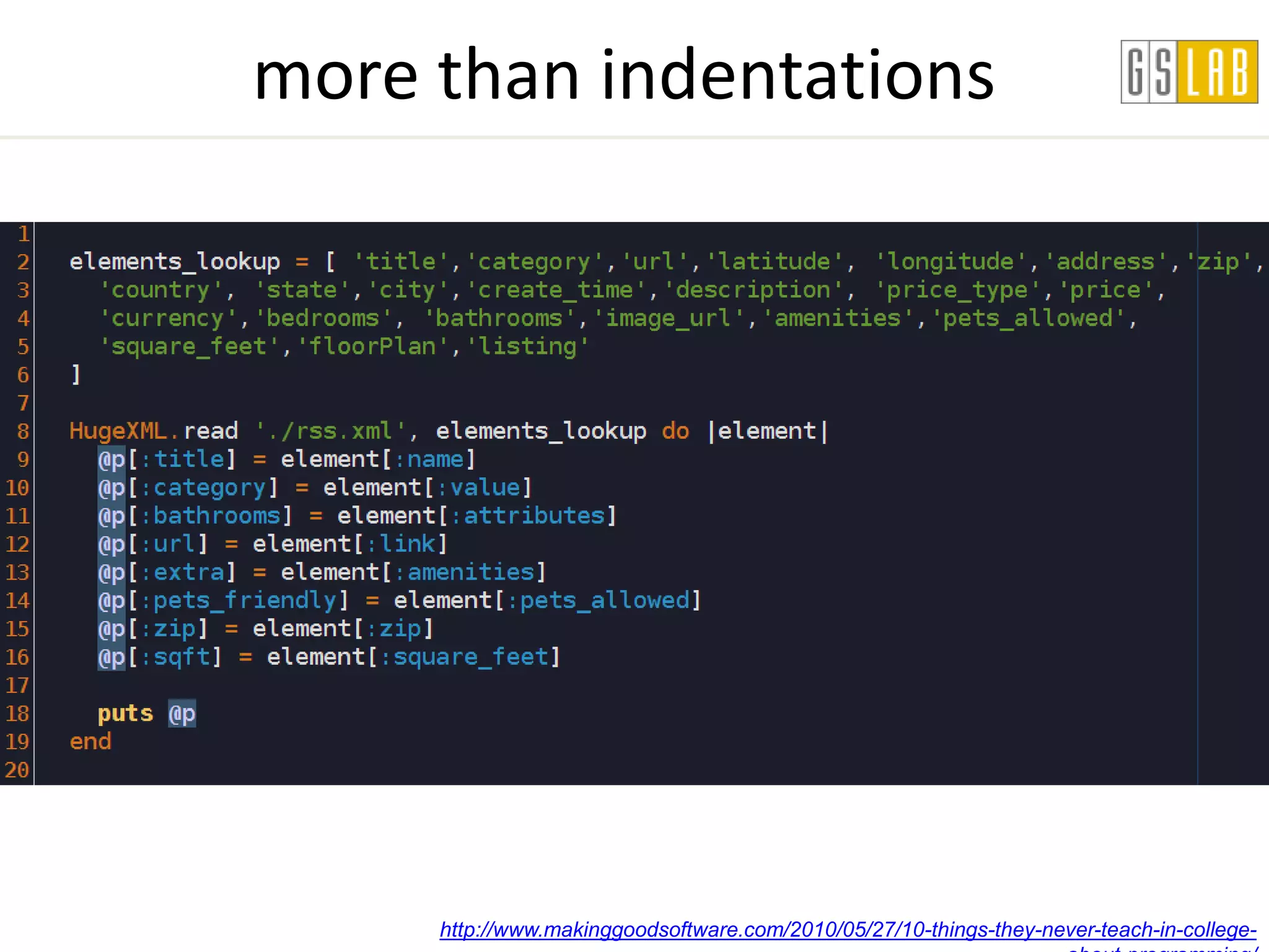 more than indentations




     http://www.makinggoodsoftware.com/2010/05/27/10-things-they-never-teach-in-college-
 