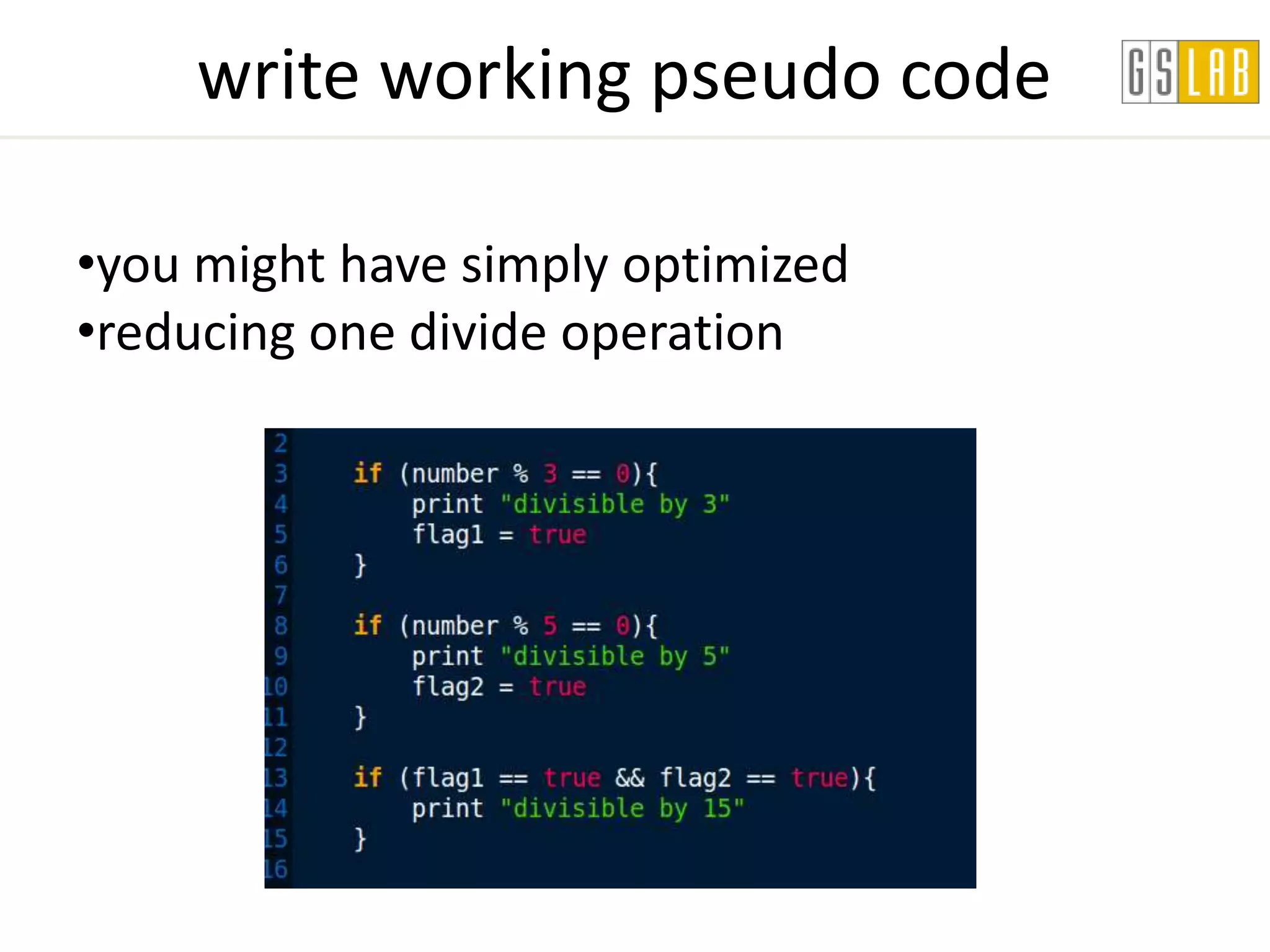 write working pseudo code

•you might have simply optimized
•reducing one divide operation
 