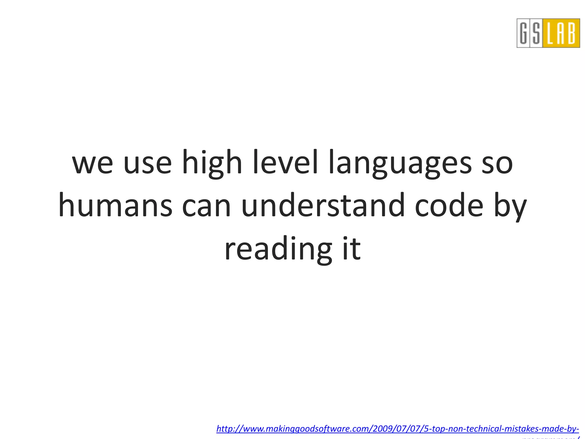 we use high level languages so
humans can understand code by
           reading it



          http://www.makinggoodsoftware.com/2009/07/07/5-top-non-technical-mistakes-made-by-
 