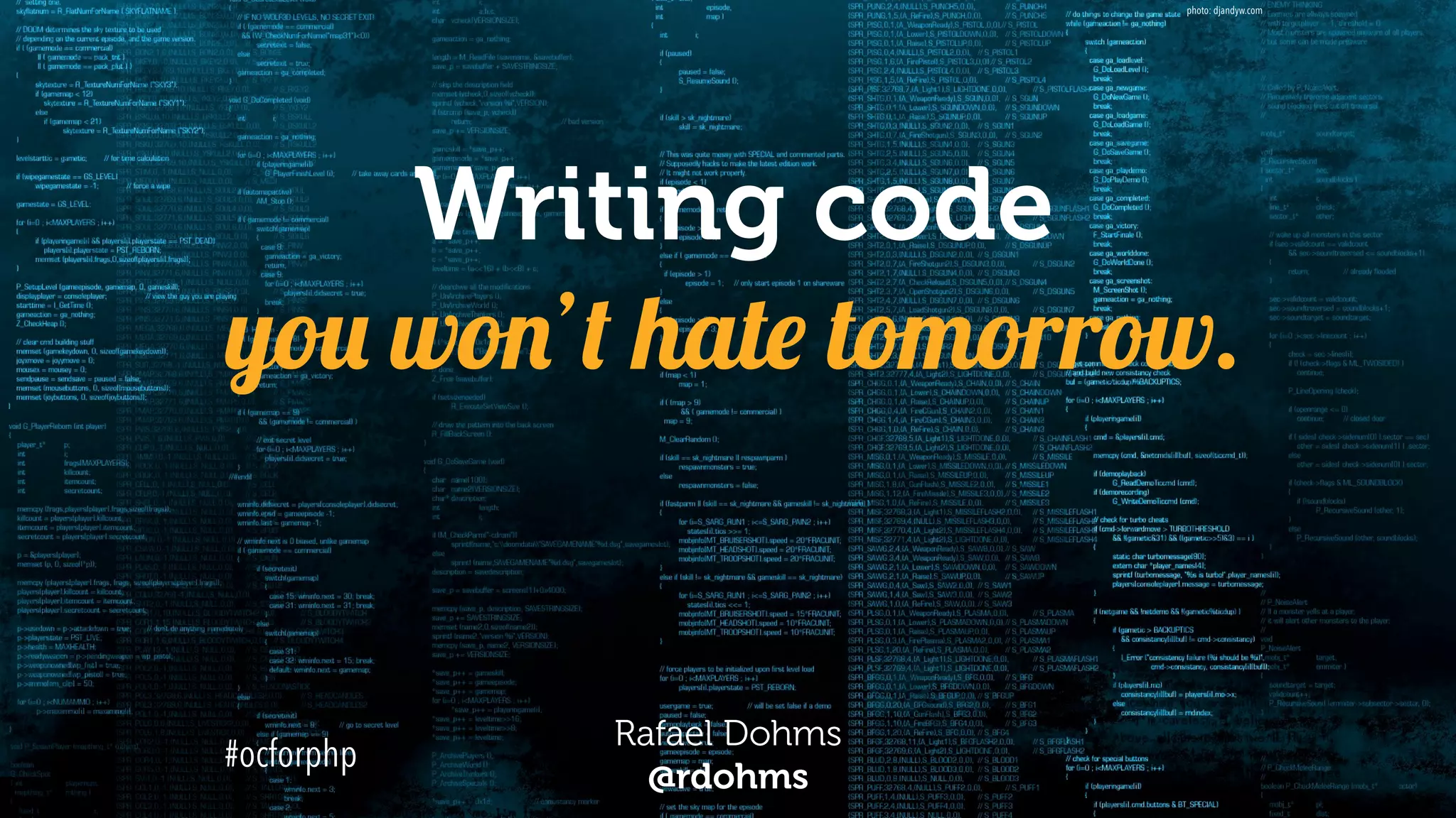 Writing code  
you won’t hate tomorrow.
Rafael Dohms 
@rdohms
photo: djandyw.com
#ocforphp
 